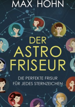 Der Astrofriseur. Die perfekte Frisur fr jedes Sternzeichen.